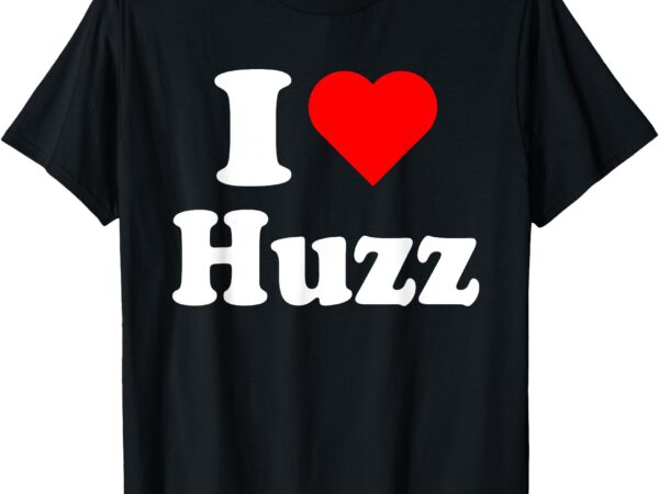 I heart huzz funny meme i do it for the huzz t-shirt