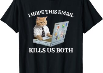 I Hope This Email Kills Us Both Funny T-Shirt