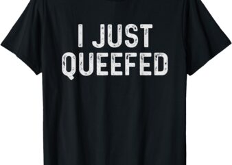 I Just Queefed Funny Queefing T-Shirt