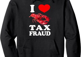 I LOVE TAX FRAUD Lobster Fish Ironic I Commit Tax Evasion Pullover Hoodie