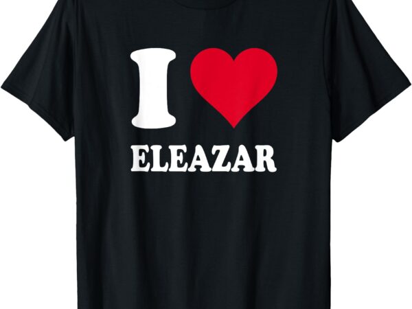 I love eleazar t-shirt