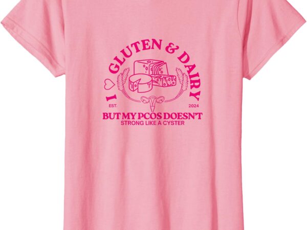 I love gluten and dairy but my pcos doesn’t t-shirt