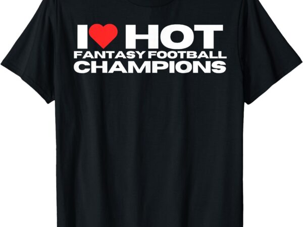 I love hot fantasy football champions mom wife girlfriend t-shirt