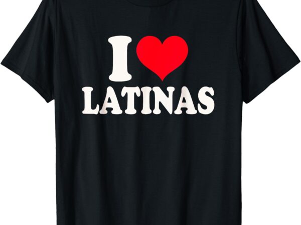 I love latinas heart love latinas t-shirt