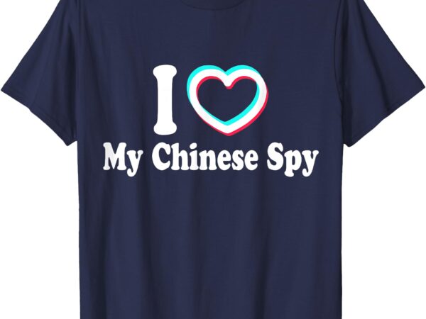 I love my chinese spy t-shirt