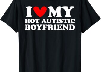 I Love My Hot Autistic Boyfriend I Heart My Hot Autistic BF T-Shirt