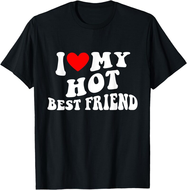 I Love My Hot Best Friend – I Heart My Hot Best Friend T-Shirt