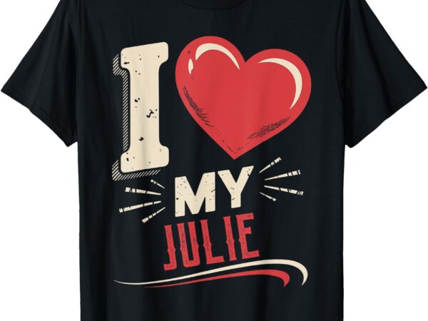 I love my julie t-shirt name julie t-shirt