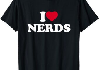 I Love Nerds I Heart Nerds Lover T-Shirt