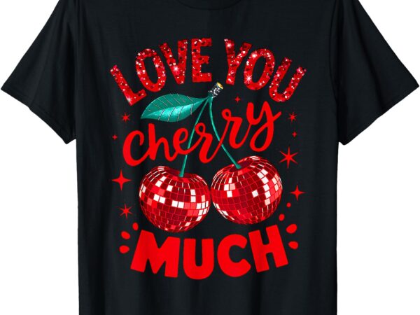 I love you cherry much funny valentines day couple groovy t-shirt