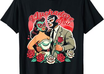 I Luchadore You T-Shirt