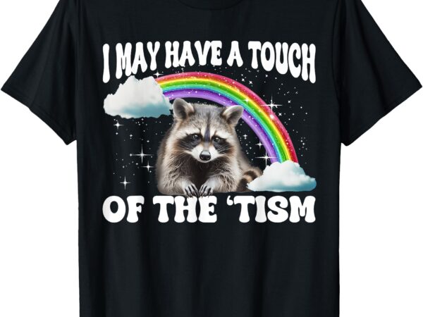 I may have a touch of the ‘tism t-shirt