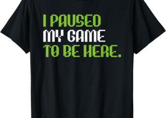 I Paused My Game to Be Here Funny Gamer Gaming Men Boys Kids T-Shirt