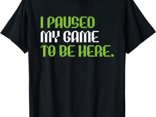 I paused my game to be here funny gamer gaming men boys kids t-shirt