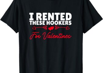 I Rented These Hookers Funny Men’s Offensive Adult T Shirt T-Shirt