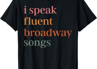 I Speak Fluent Broadway Songs T-Shirt