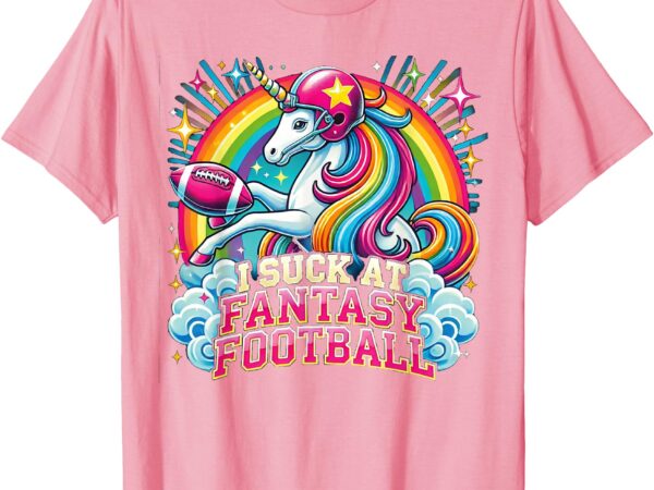 I suck at fantasy football unicorn rainbow loser gilrs gift t-shirt