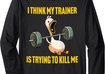 I Think My Trainer Is Trying To Kill Me Funny Workout Gym Long Sleeve T-Shirt