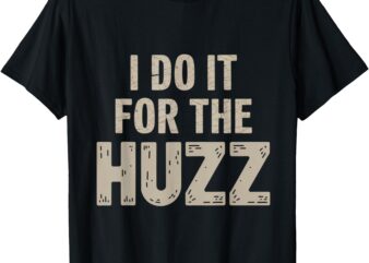 I do it for the Huzz Viral Graphic for Meme Lovers T-Shirt