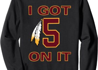 I got 5 on it Sweatshirt