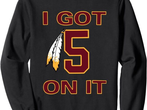 I got 5 on it sweatshirt