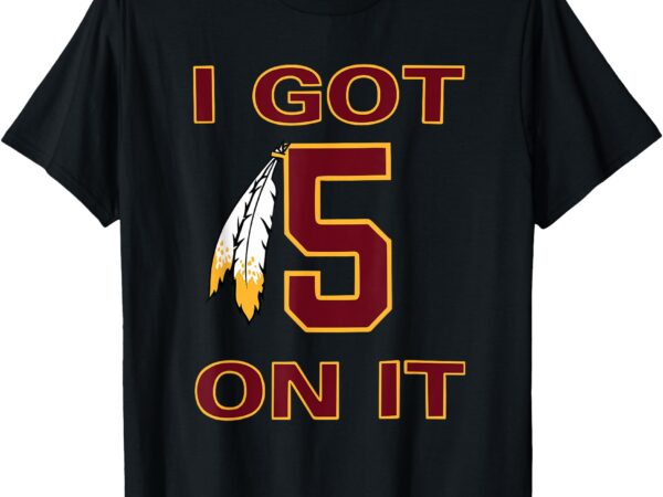 I got 5 on it t-shirt