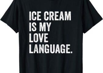 Ice Cream Is My Love Language Anti Valentines Day T-Shirt