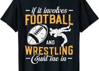 If It Involves Football And Wrestling Count Me In Wrestler T-Shirt