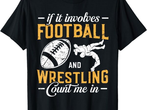 If it involves football and wrestling count me in wrestler t-shirt