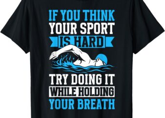 If You Think Your Sport Is Hard Try Doing It Holding Breath T-Shirt