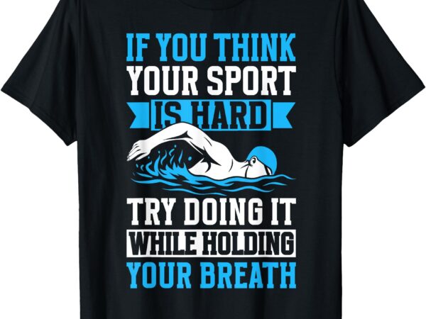 If you think your sport is hard try doing it holding breath t-shirt