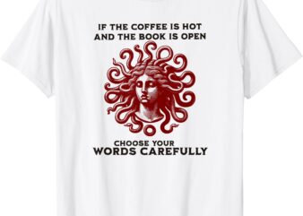 If the coffee is hot and the book is open medusa T-Shirt