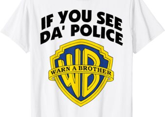 If you see da police warn a brother, funny sarcastic T-Shirt