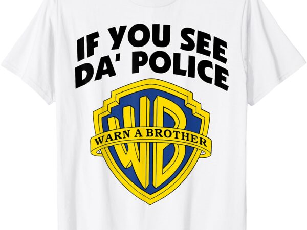 If you see da police warn a brother, funny sarcastic t-shirt