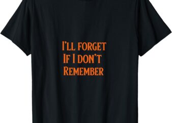 I’ll forget if I don’t remember T-Shirt