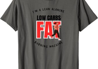 I’m A Lean Alanine Low Carbs Fat Burning Machine T-Shirt