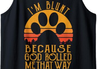 I’m Blunt Because God Rolled Me That Way Dog Paw Tank Top