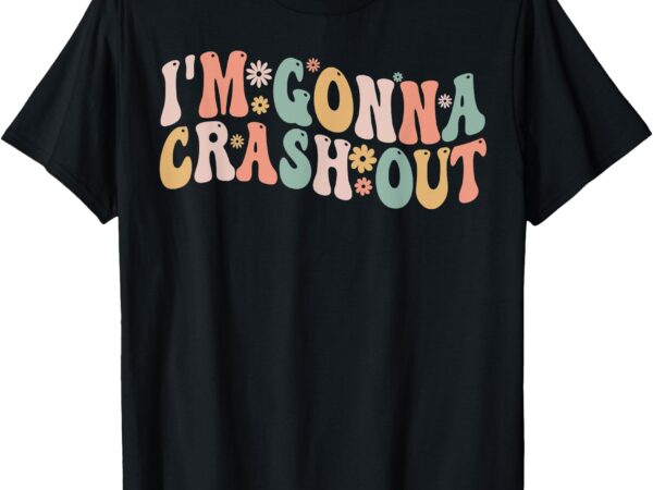 I’m gonna crash out tees funny groovy meme t-shirt