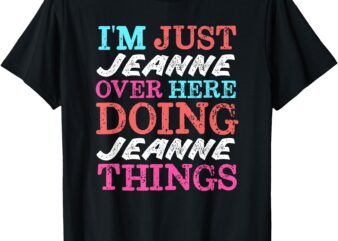 I’m Just Jeanne Over Here Doing Jeanne Things Name T-Shirt