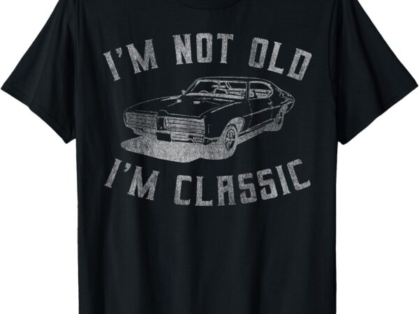 I’m not old i’m classic funny car graphic – mens & womens short sleeve t-shirt