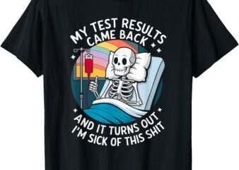 I’m Sick Of My Test Result – Funny Skeleton Saying Meme T-Shirt