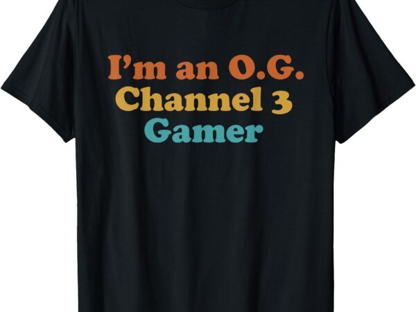 I’m an og channel 3 gamer funny retro vintage video game t-shirt