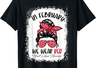 In February We Wear Red Heart Disease Awareness Messy Bun T-Shirt