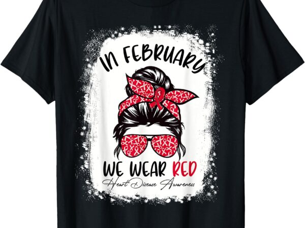 In february we wear red heart disease awareness messy bun t-shirt