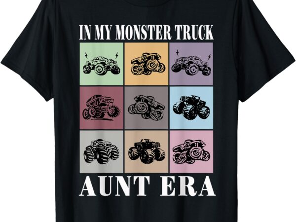 In my monster trucks aunt era t-shirt