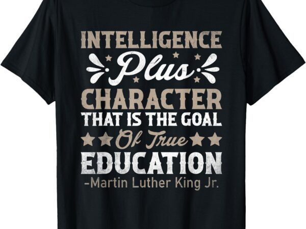 Intelligence plus character mlk day black history month blm t-shirt