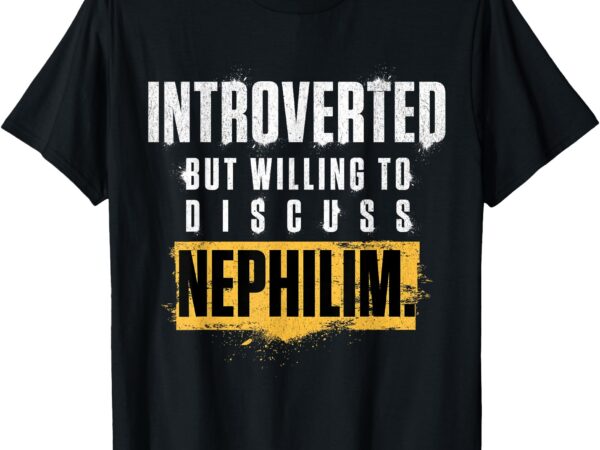 Introverted but willing to discuss nephilim introvert quote t-shirt