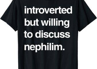 Introverted But Willing To Discuss Nephilim T-Shirt