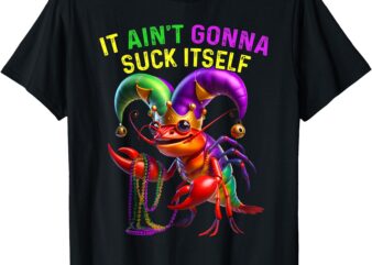 It Aint Gonna Suck Itself Crawfish Funny Mardi Gras Men T-Shirt