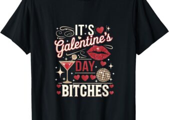 It’s Galentine’s Day Bitches Funny T-Shirt